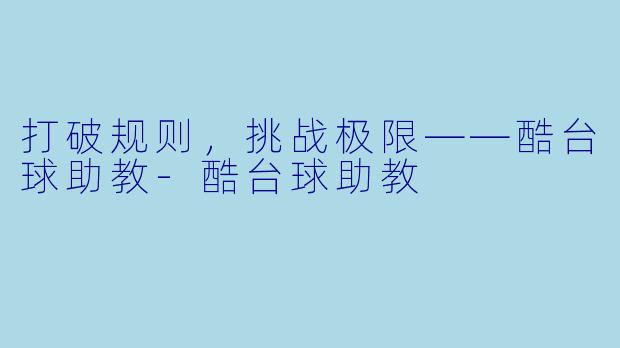 打破规则，挑战极限——酷台球助教