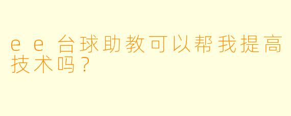 ee台球助教可以帮我提高技术吗？