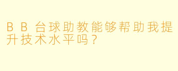 BB台球助教能够帮助我提升技术水平吗？