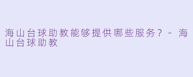 海山台球助教能够提供哪些服务？