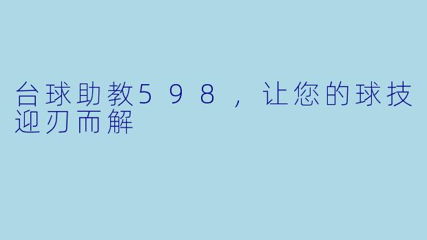 台球助教598，让您的球技迎刃而解
