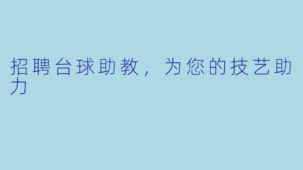 招聘台球助教，为您的技艺助力