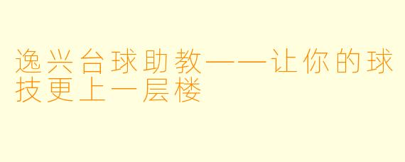 逸兴台球助教——让你的球技更上一层楼