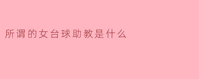 所谓的女台球助教是什么
