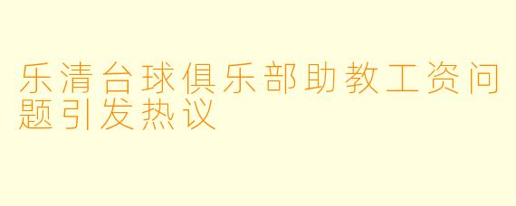 乐清台球俱乐部助教工资问题引发热议