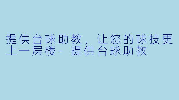 提供台球助教，让您的球技更上一层楼-提供台球助教