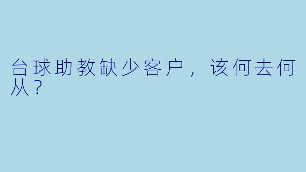 台球助教缺少客户，该何去何从？