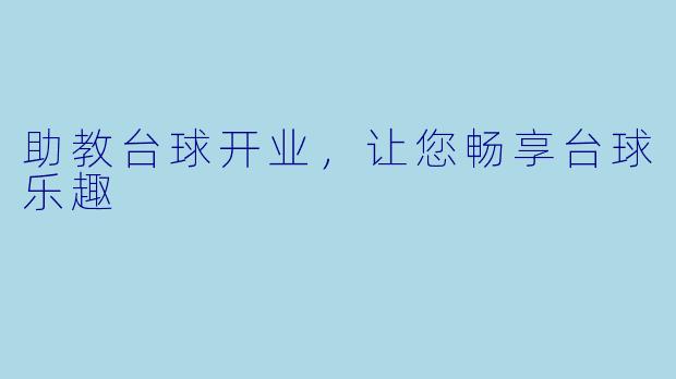 助教台球开业，让您畅享台球乐趣