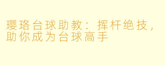 璎珞台球助教：挥杆绝技，助你成为台球高手