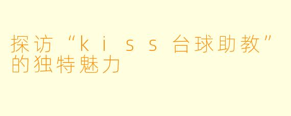 探访“kiss台球助教”的独特魅力