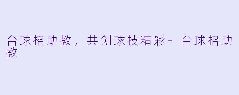 台球招助教，共创球技精彩-台球招助教