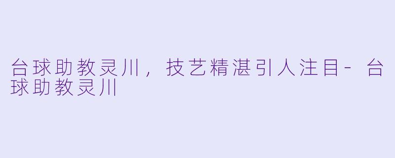 台球助教灵川，技艺精湛引人注目-台球助教灵川