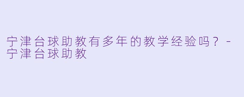 宁津台球助教有多年的教学经验吗？
