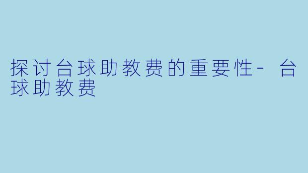 探讨台球助教费的重要性