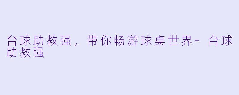 台球助教强，带你畅游球桌世界