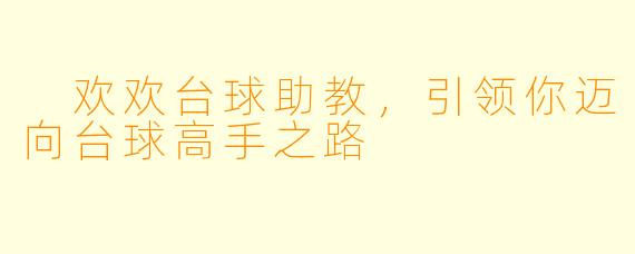  欢欢台球助教，引领你迈向台球高手之路