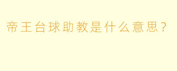 帝王台球助教是什么意思？