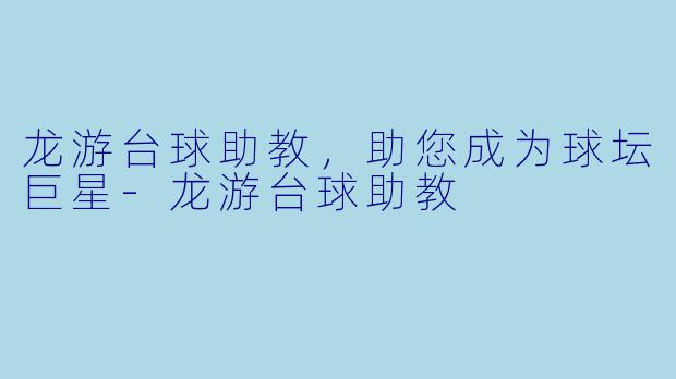 龙游台球助教，助您成为球坛巨星