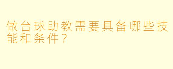 做台球助教需要具备哪些技能和条件？