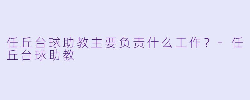 任丘台球助教主要负责什么工作？