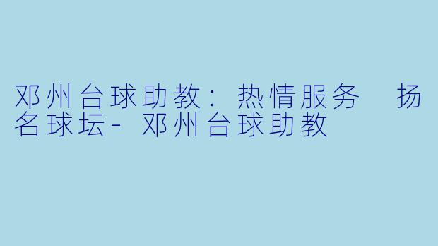 邓州台球助教:热情服务 扬名球坛