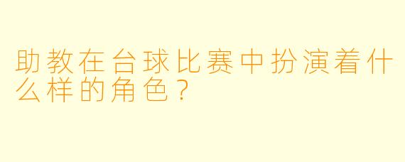 助教在台球比赛中扮演着什么样的角色？