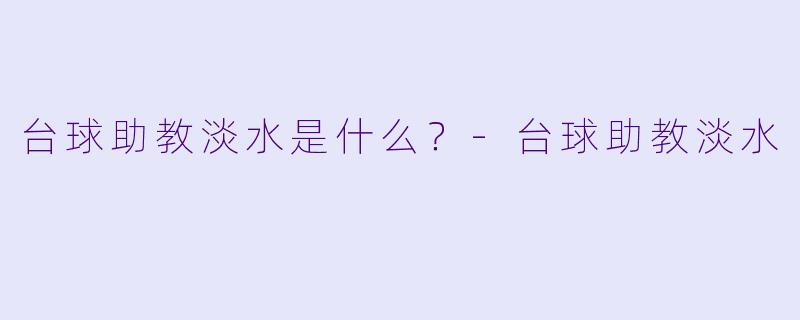 台球助教淡水是什么？