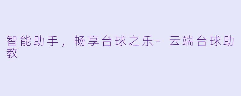 智能助手，畅享台球之乐-云端台球助教