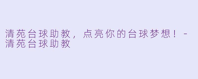 清苑台球助教,点亮你的台球梦想!