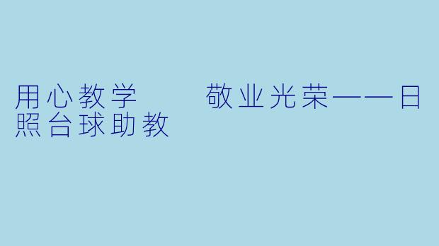 用心教学  敬业光荣——日照台球助教