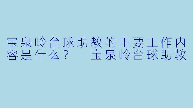 宝泉岭台球助教的主要工作内容是什么？
