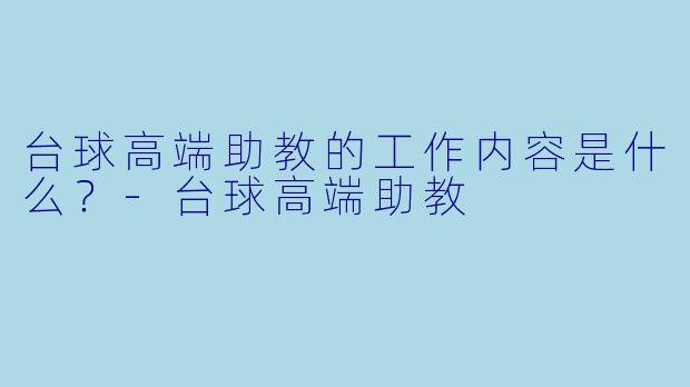 台球高端助教的工作内容是什么？