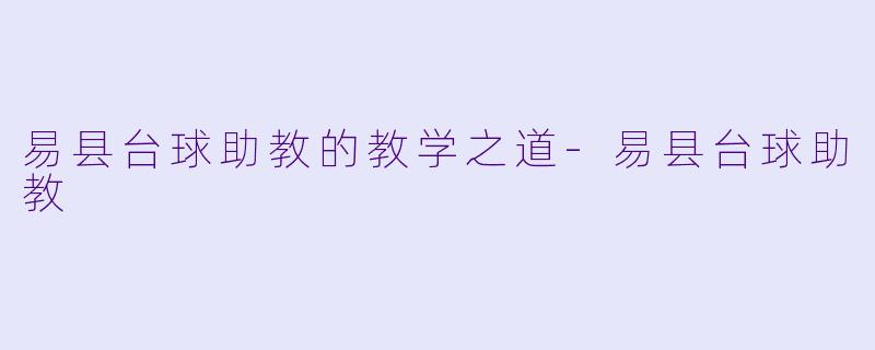 易县台球助教的教学之道-易县台球助教