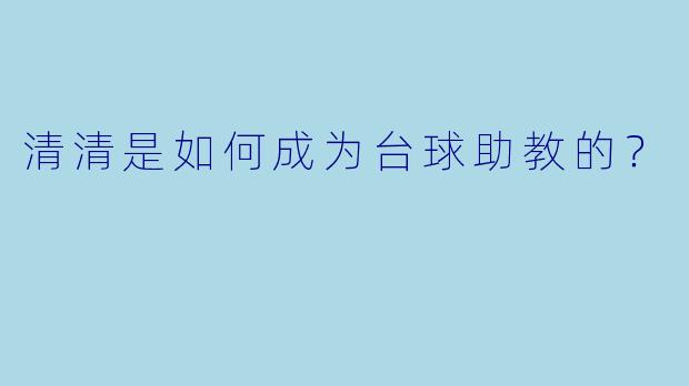 清清是如何成为台球助教的？