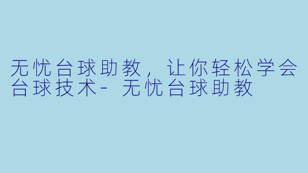 无忧台球助教，让你轻松学会台球技术-无忧台球助教