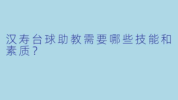 汉寿台球助教需要哪些技能和素质？
