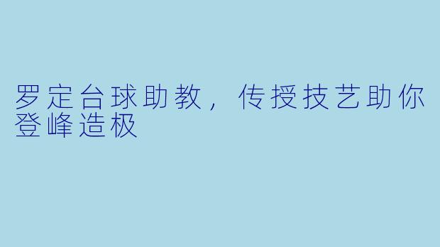 罗定台球助教，传授技艺助你登峰造极