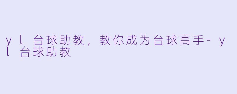 yl台球助教，教你成为台球高手-yl台球助教