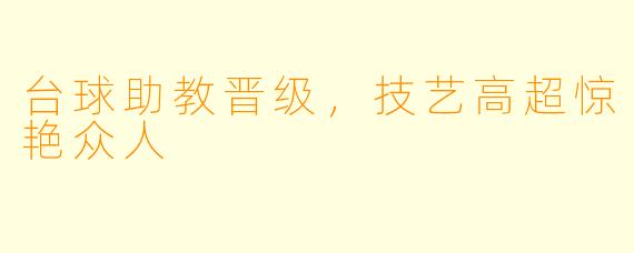 台球助教晋级，技艺高超惊艳众人