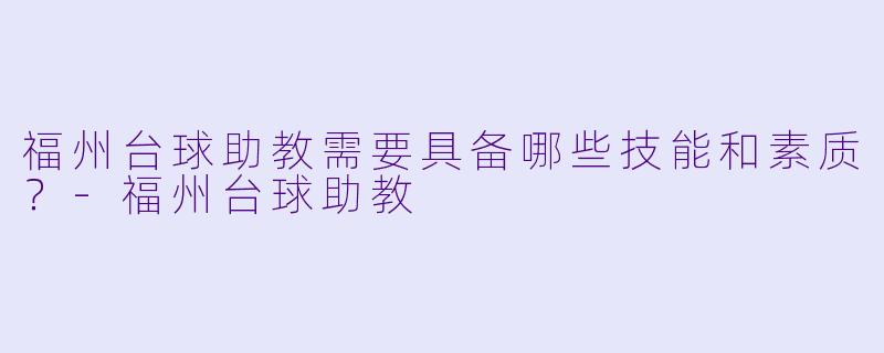 福州台球助教需要具备哪些技能和素质？