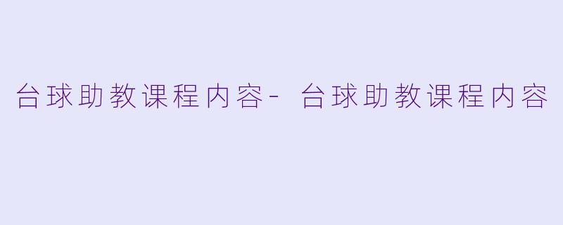 台球助教课程内容-台球助教课程内容