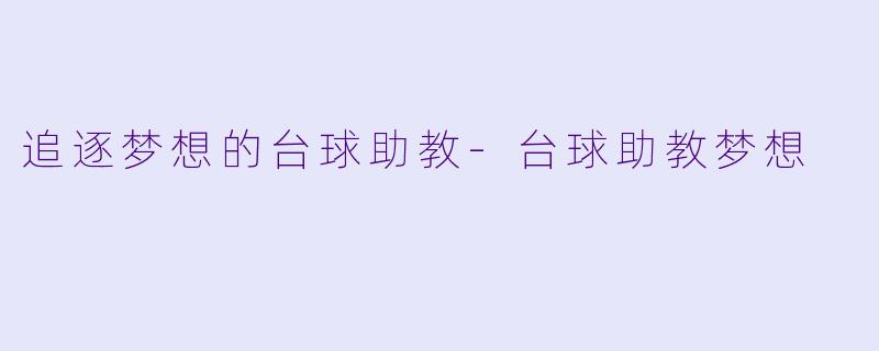 追逐梦想的台球助教-台球助教梦想