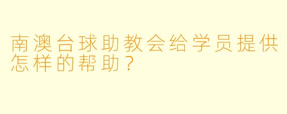 南澳台球助教会给学员提供怎样的帮助？