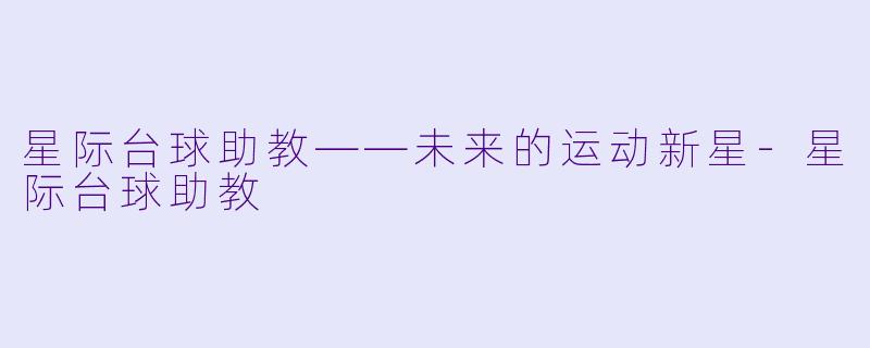 星际台球助教——未来的运动新星-星际台球助教