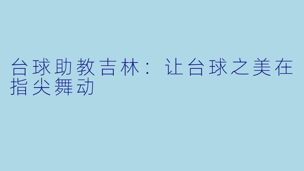 台球助教吉林：让台球之美在指尖舞动