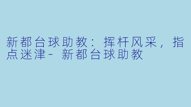 新都台球助教：挥杆风采，指点迷津-新都台球助教