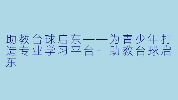 助教台球启东——为青少年打造专业学习平台-助教台球启东