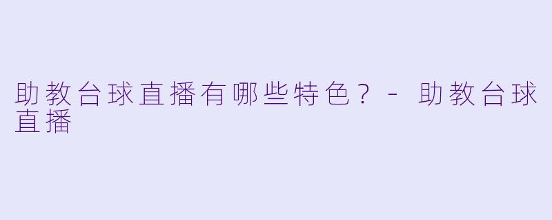 助教台球直播有哪些特色？