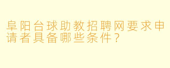 阜阳台球助教招聘网要求申请者具备哪些条件？