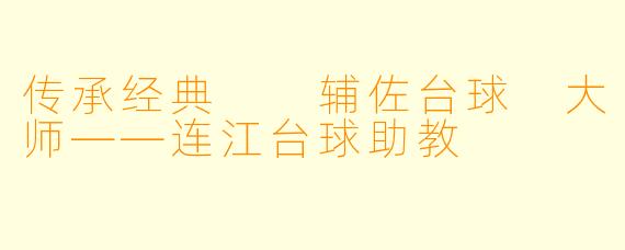 传承经典  辅佐台球 大师——连江台球助教